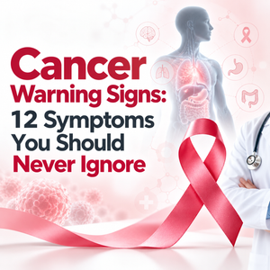 Cancer Warning Signs: 12 Symptoms You Should Never Ignore